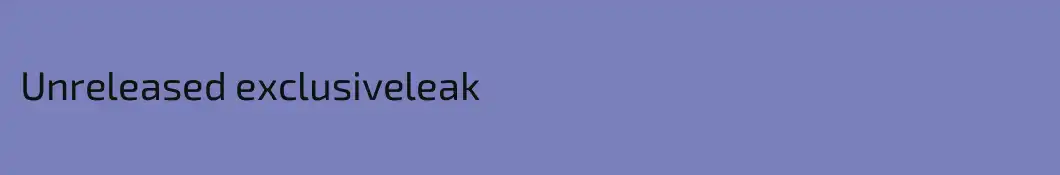 Unreleased exclusiveleak